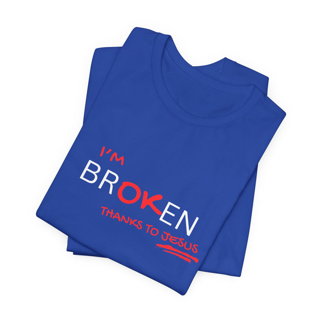 I'm Br-ok-en Thanks to Jesus T-Shirt