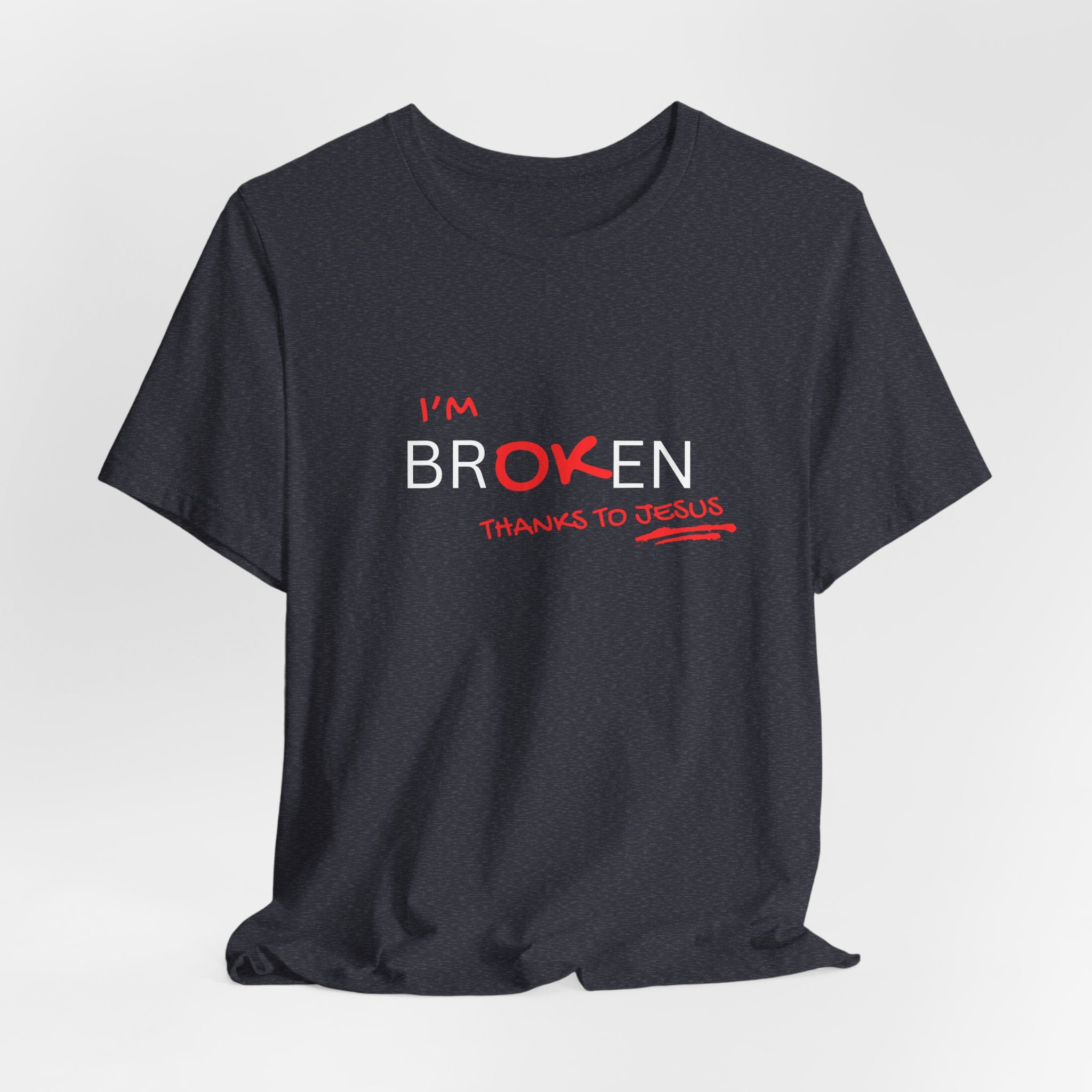 I'm Br-ok-en Thanks to Jesus T-Shirt